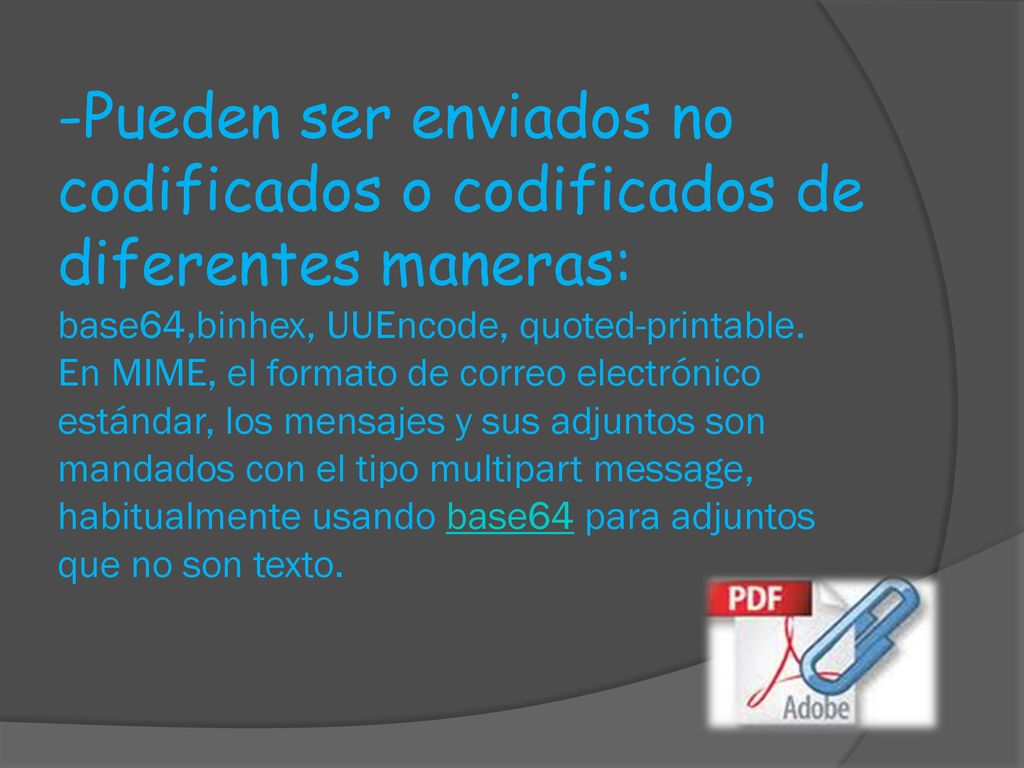 -Pueden ser enviados no codificados o codificados de diferentes maneras: base64,binhex, UUEncode, quoted-printable.