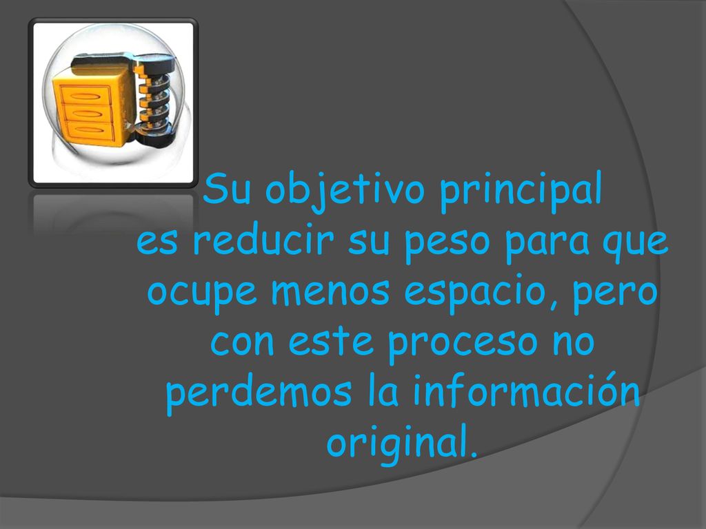 Su objetivo principal es reducir su peso para que ocupe menos espacio, pero con este proceso no perdemos la información original.