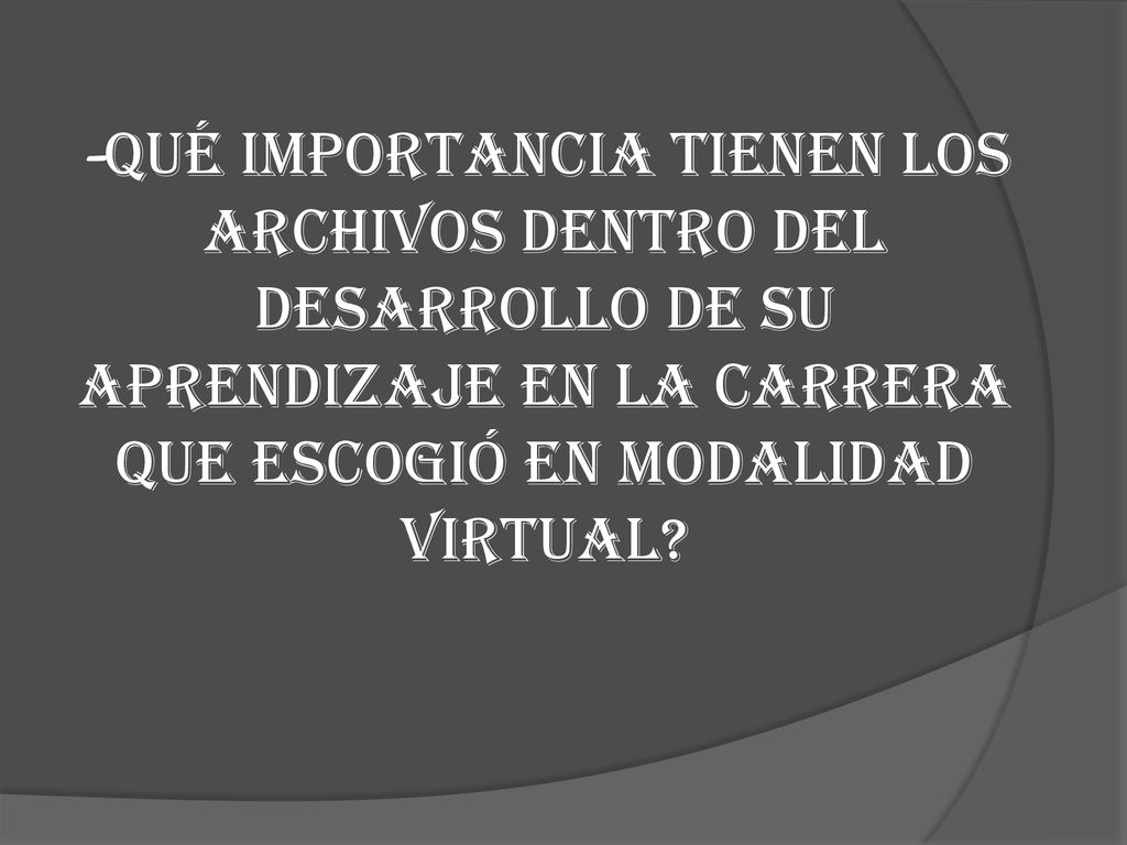 -qué importancia tienen los archivos dentro del desarrollo de su aprendizaje en la carrera que escogió en modalidad virtual