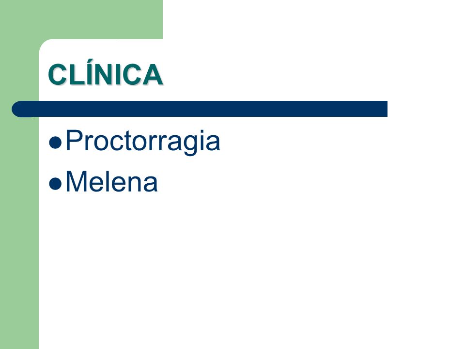CLÍNICA Proctorragia Melena
