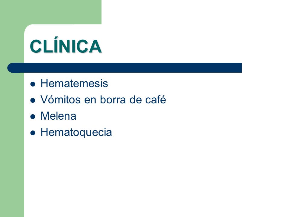 CLÍNICA Hematemesis Vómitos en borra de café Melena Hematoquecia