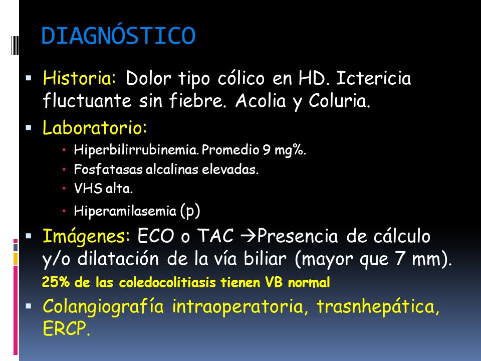 DIAGNÓSTICO Historia: Dolor tipo cólico en HD. Ictericia fluctuante sin fiebre. Acolia y Coluria. Laboratorio:
