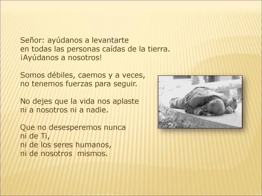 Señor: ayúdanos a levantarte en todas las personas caídas de la tierra.
