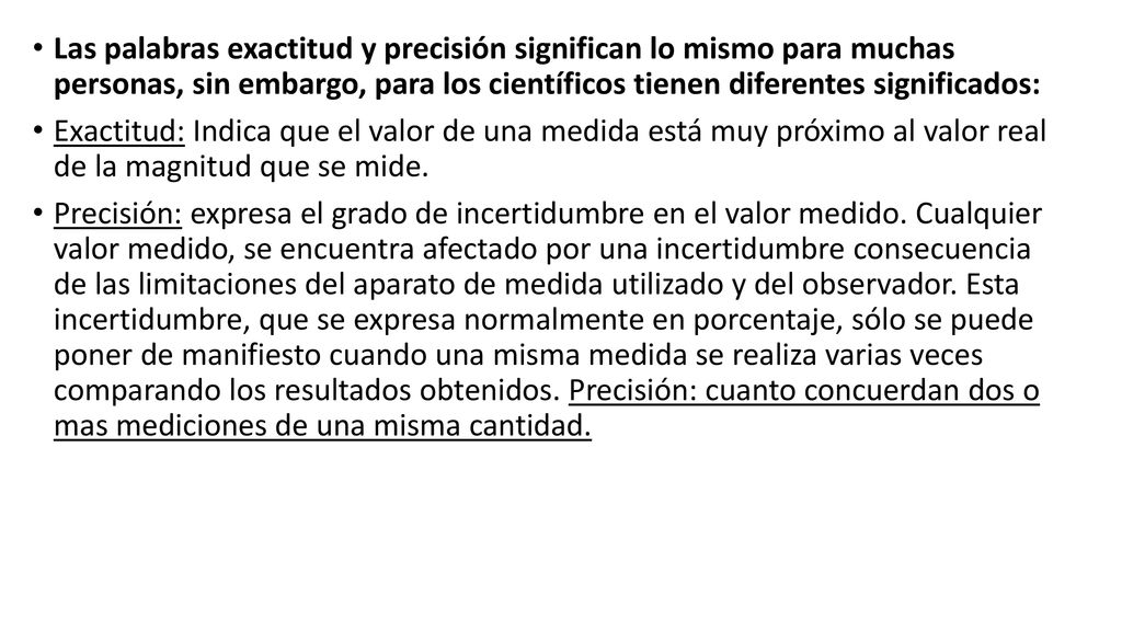 Las palabras exactitud y precisión significan lo mismo para muchas personas, sin embargo, para los científicos tienen diferentes significados: