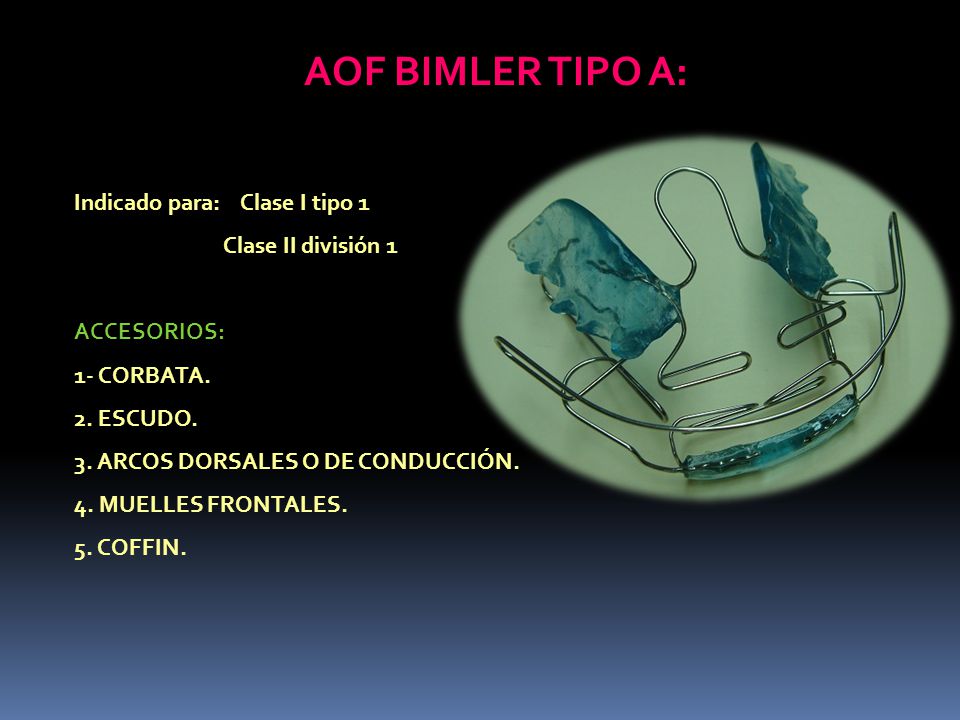 AOF BIMLER TIPO A: Indicado para: Clase I tipo 1 Clase II división 1