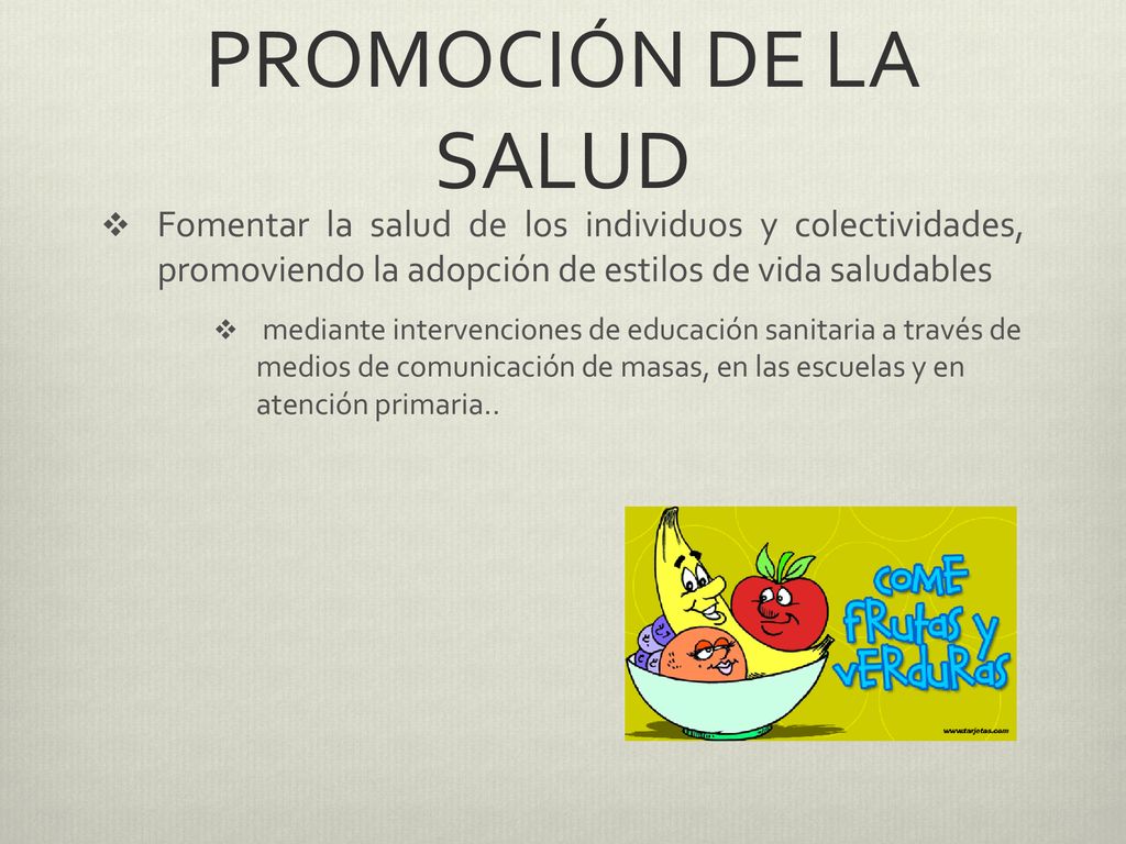PROMOCIÓN DE LA SALUD Fomentar la salud de los individuos y colectividades, promoviendo la adopción de estilos de vida saludables.