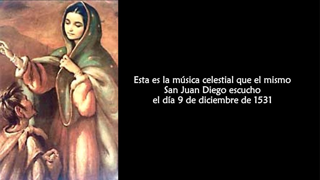 Esta es la música celestial que el mismo San Juan Diego escucho el día 9 de diciembre de 1531