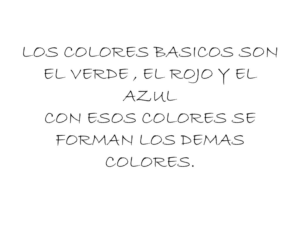 LOS COLORES BASICOS SON EL VERDE , EL ROJO Y EL AZUL CON ESOS COLORES SE FORMAN LOS DEMAS COLORES.