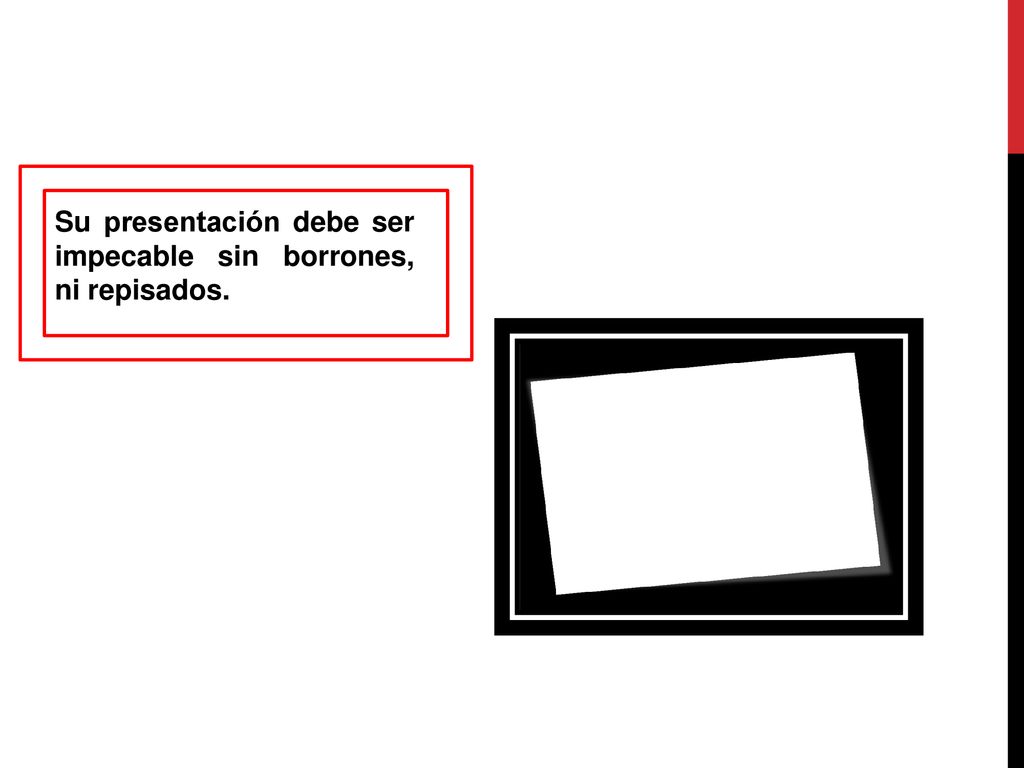 Su presentación debe ser impecable sin borrones, ni repisados.