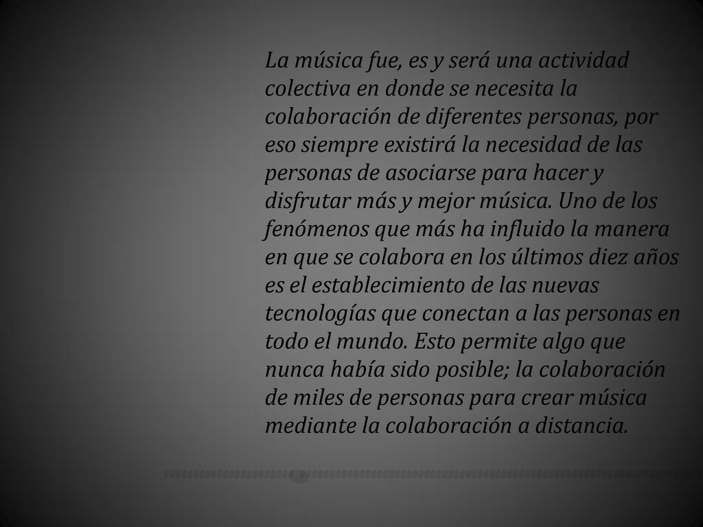La música fue, es y será una actividad colectiva en donde se necesita la colaboración de diferentes personas, por eso siempre existirá la necesidad de las personas de asociarse para hacer y disfrutar más y mejor música.
