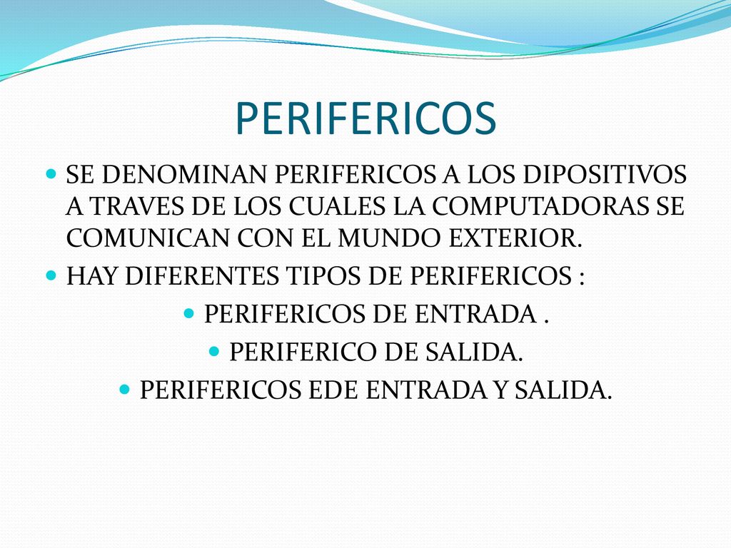 PERIFERICOS SE DENOMINAN PERIFERICOS A LOS DIPOSITIVOS A TRAVES DE LOS CUALES LA COMPUTADORAS SE COMUNICAN CON EL MUNDO EXTERIOR.