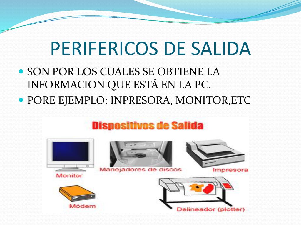 PERIFERICOS DE SALIDA SON POR LOS CUALES SE OBTIENE LA INFORMACION QUE ESTÁ EN LA PC.