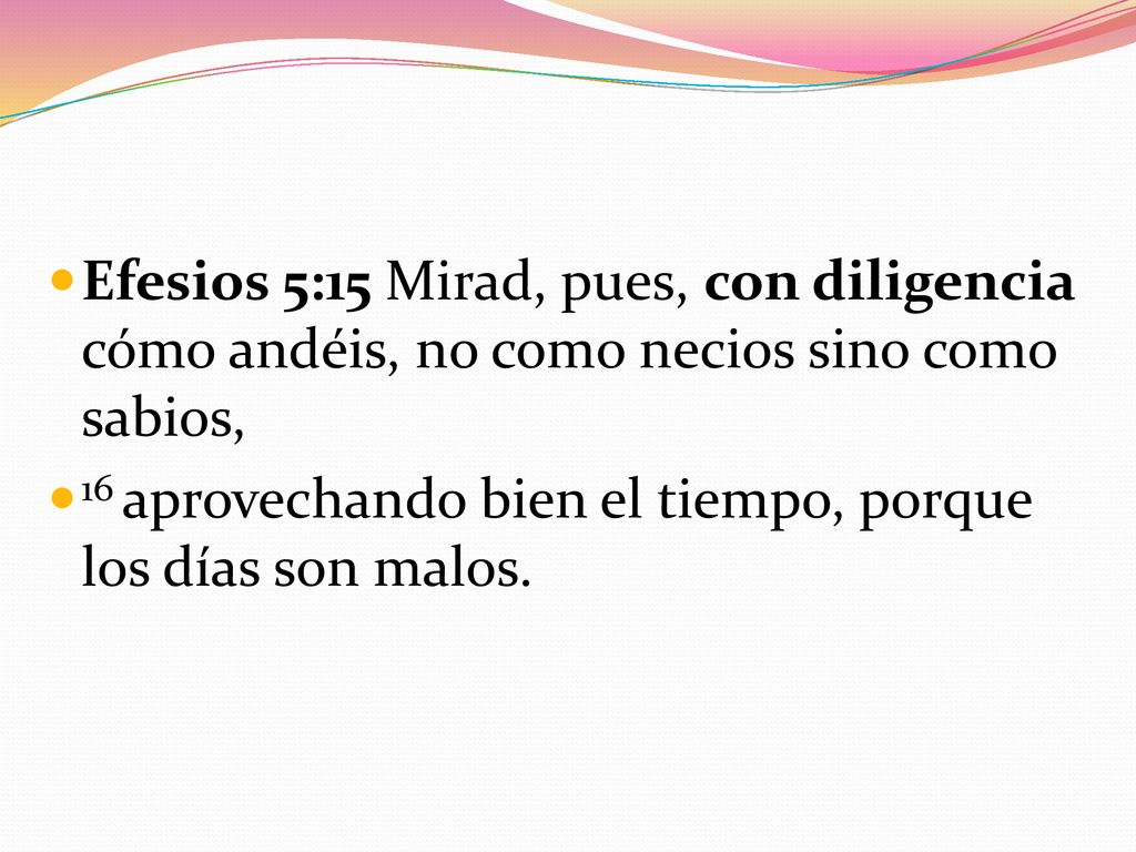 Efesios 5:15 Mirad, pues, con diligencia cómo andéis, no como necios sino como sabios,