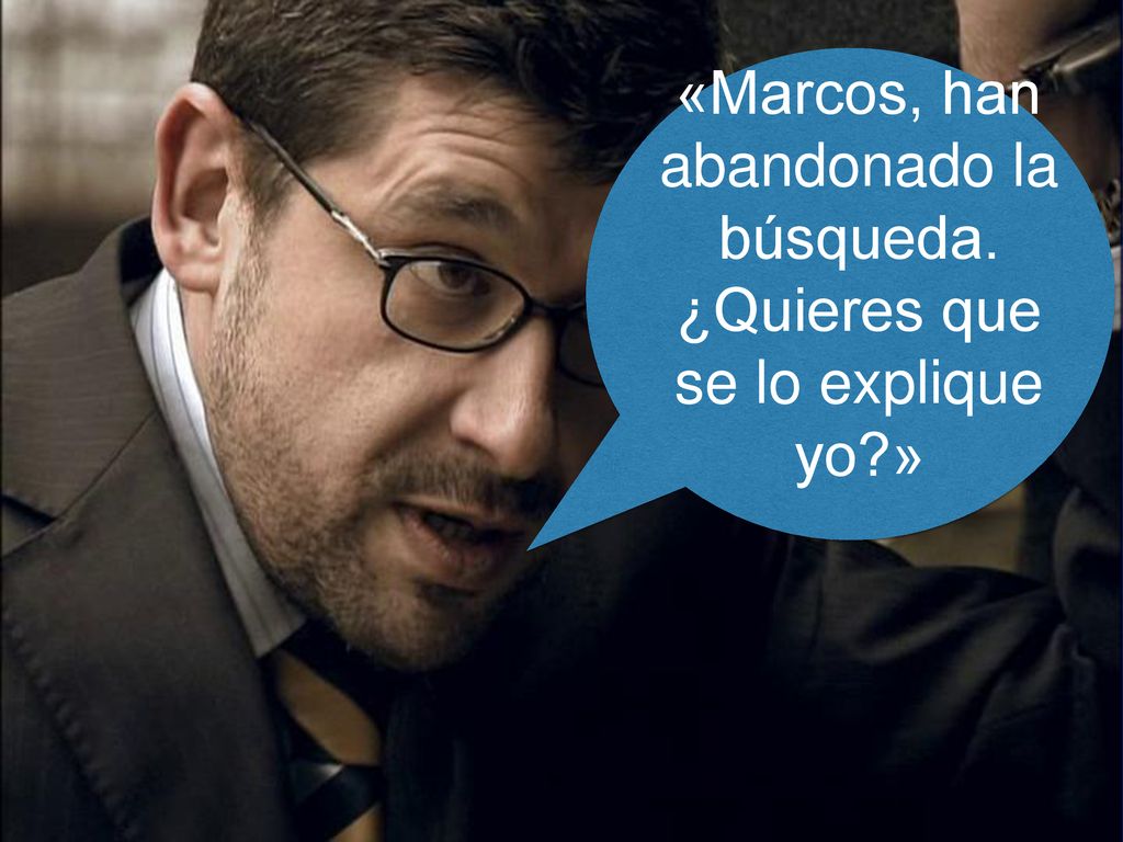 «Marcos, han abandonado la búsqueda. ¿Quieres que se lo explique yo »