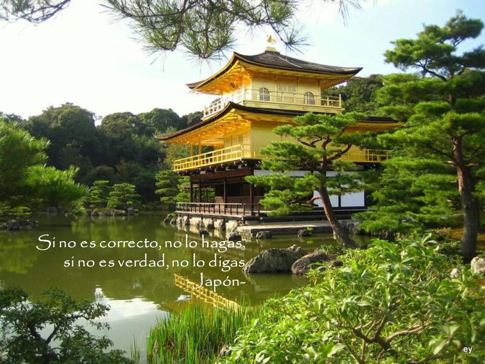 Si no es correcto, no lo hagas, si no es verdad, no lo digas -Japón-