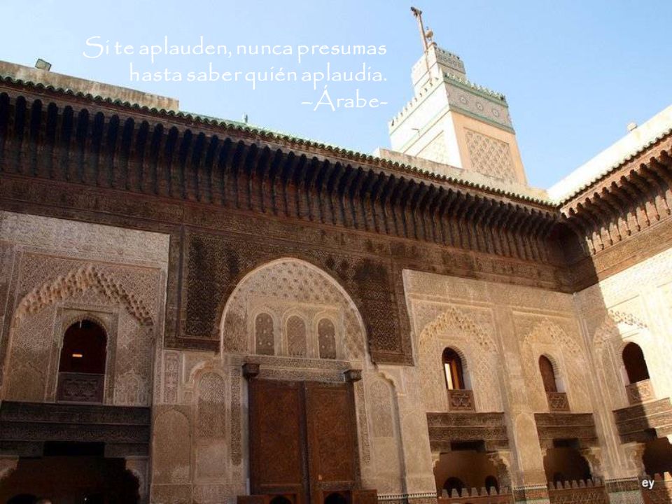 Si te aplauden, nunca presumas hasta saber quién aplaudia. –Árabe-