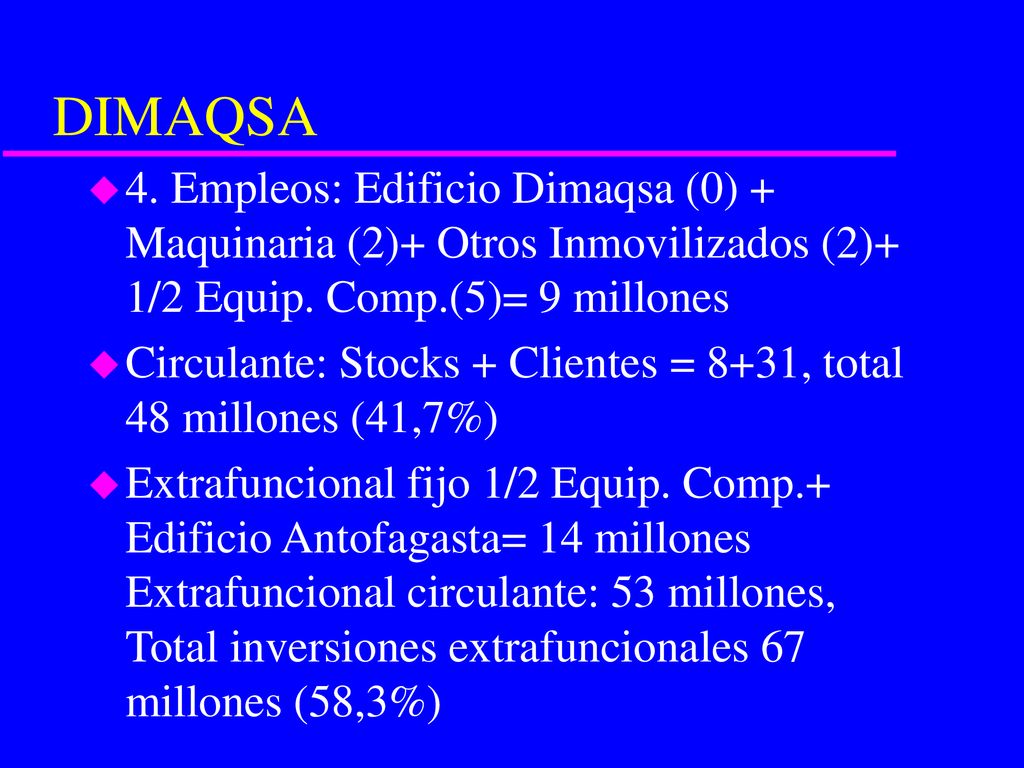 DIMAQSA 4. Empleos: Edificio Dimaqsa (0) + Maquinaria (2)+ Otros Inmovilizados (2)+ 1/2 Equip. Comp.(5)= 9 millones.