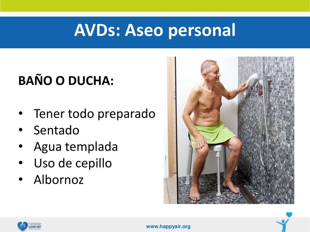 AVDs: Aseo personal BAÑO O DUCHA: Tener todo preparado Sentado