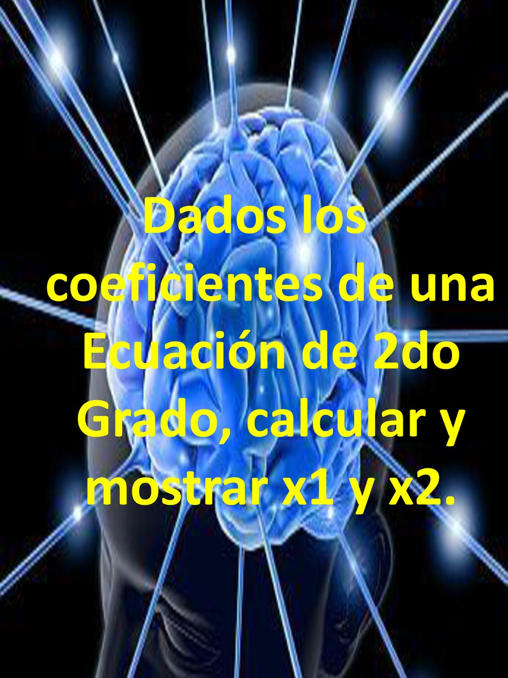 Dados los coeficientes de una Ecuación de 2do Grado, calcular y mostrar x1 y x2.
