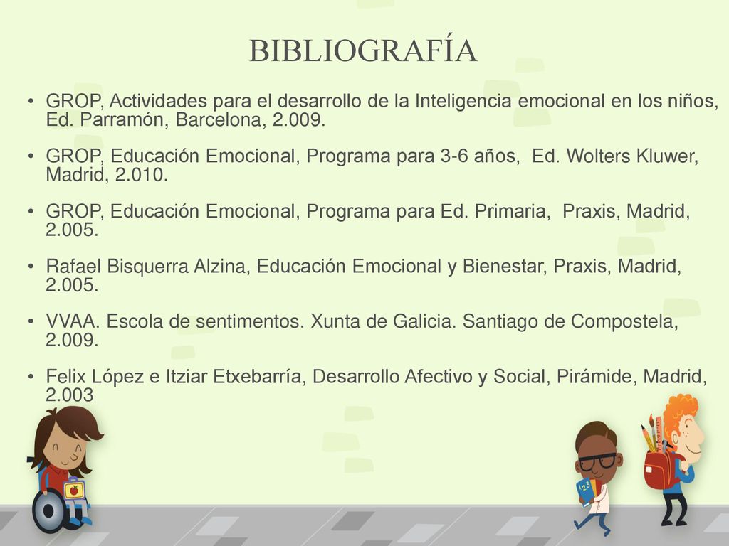 BIBLIOGRAFÍA GROP, Actividades para el desarrollo de la Inteligencia emocional en los niños, Ed. Parramón, Barcelona,