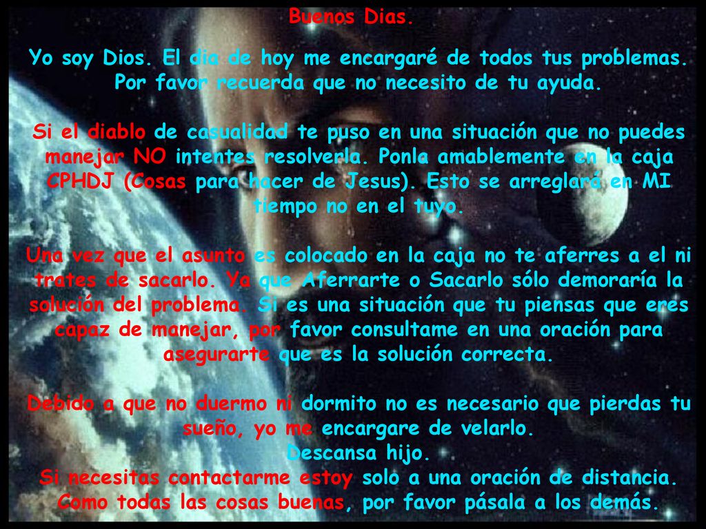Buenos Dias. Yo soy Dios. El dia de hoy me encargaré de todos tus problemas.