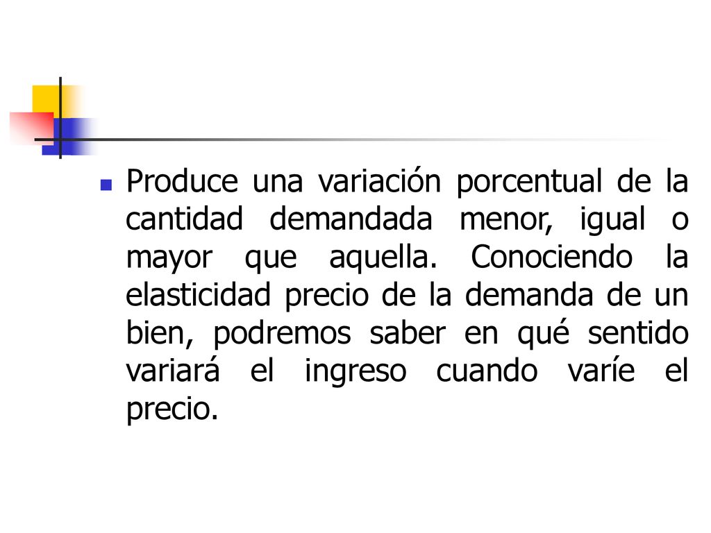 Produce una variación porcentual de la cantidad demandada menor, igual o mayor que aquella.