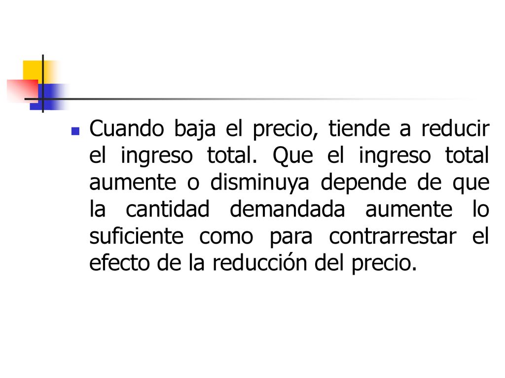 Cuando baja el precio, tiende a reducir el ingreso total
