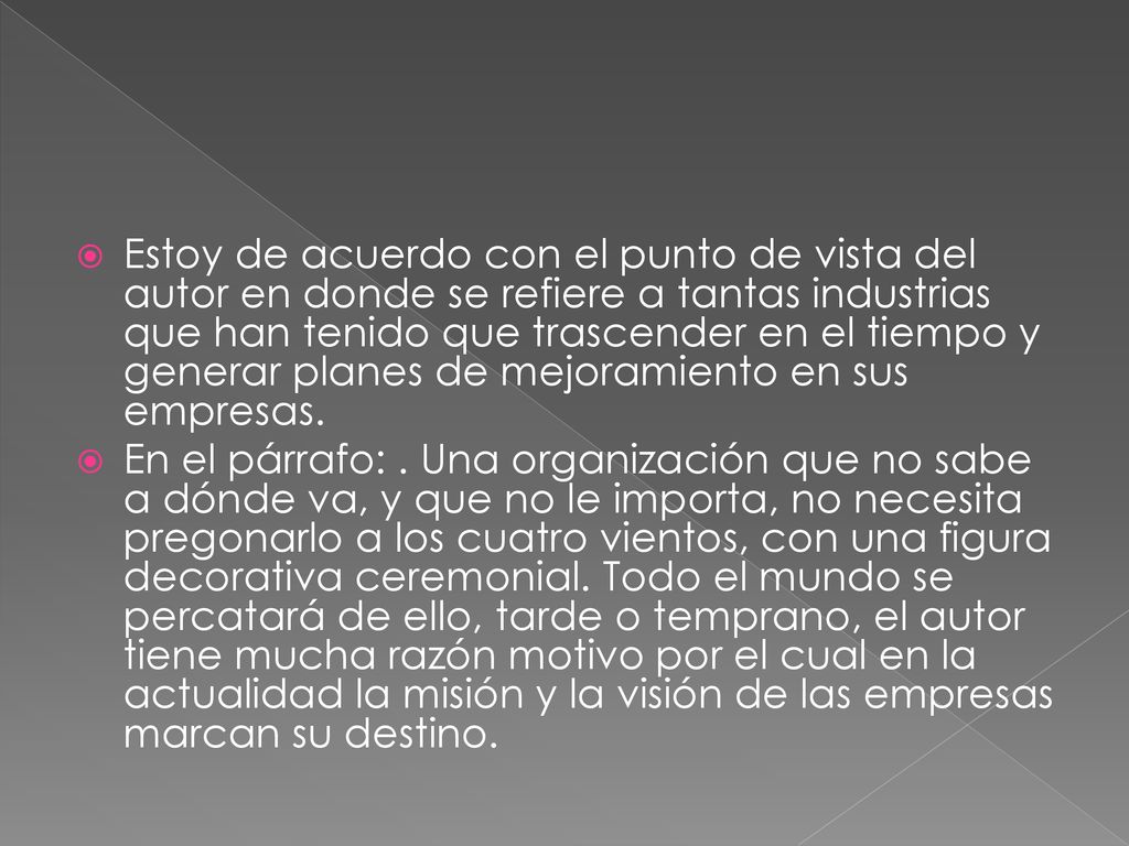 Estoy de acuerdo con el punto de vista del autor en donde se refiere a tantas industrias que han tenido que trascender en el tiempo y generar planes de mejoramiento en sus empresas.
