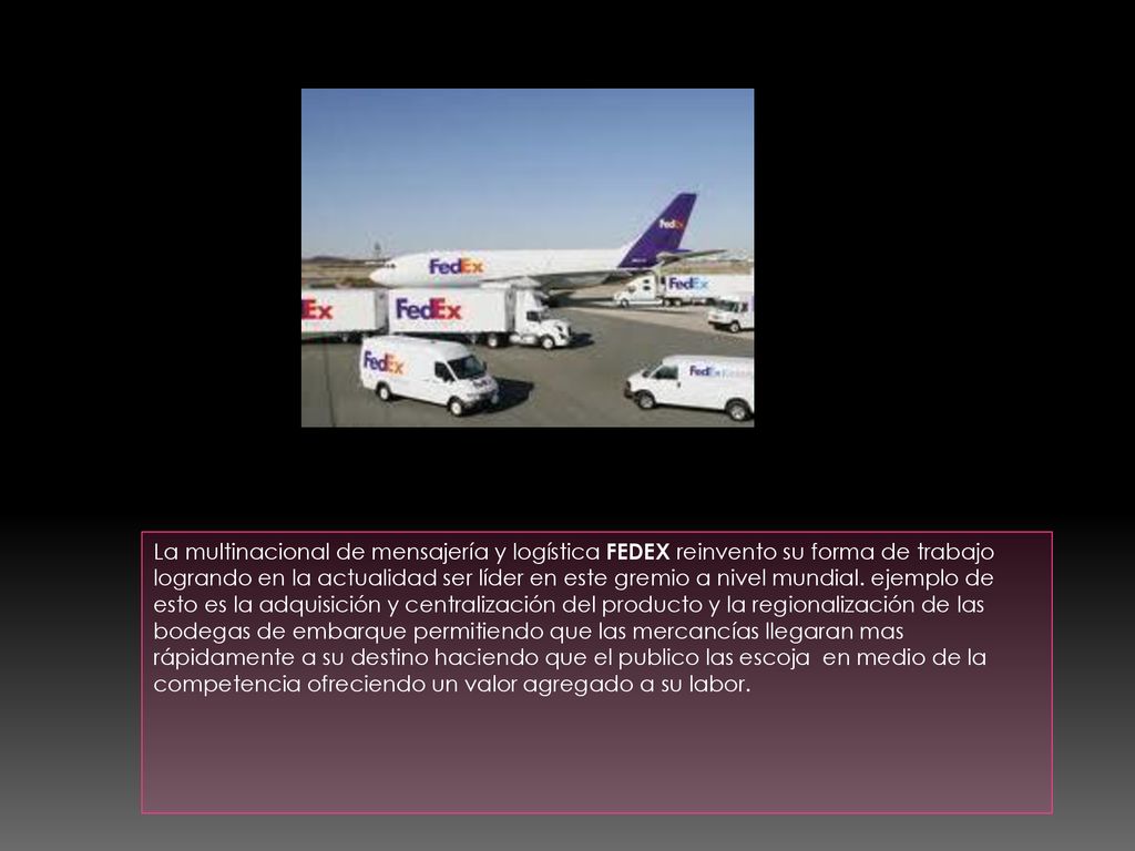 La multinacional de mensajería y logística FEDEX reinvento su forma de trabajo logrando en la actualidad ser líder en este gremio a nivel mundial.