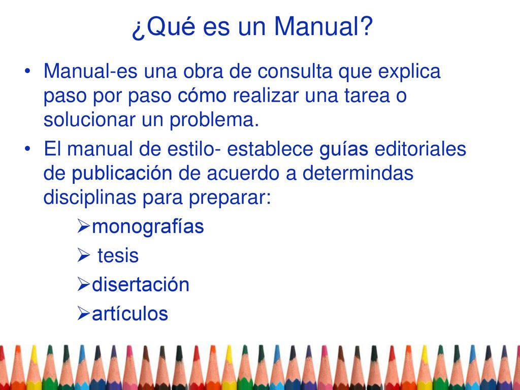 ¿Qué es un Manual Manual-es una obra de consulta que explica paso por paso cómo realizar una tarea o solucionar un problema.