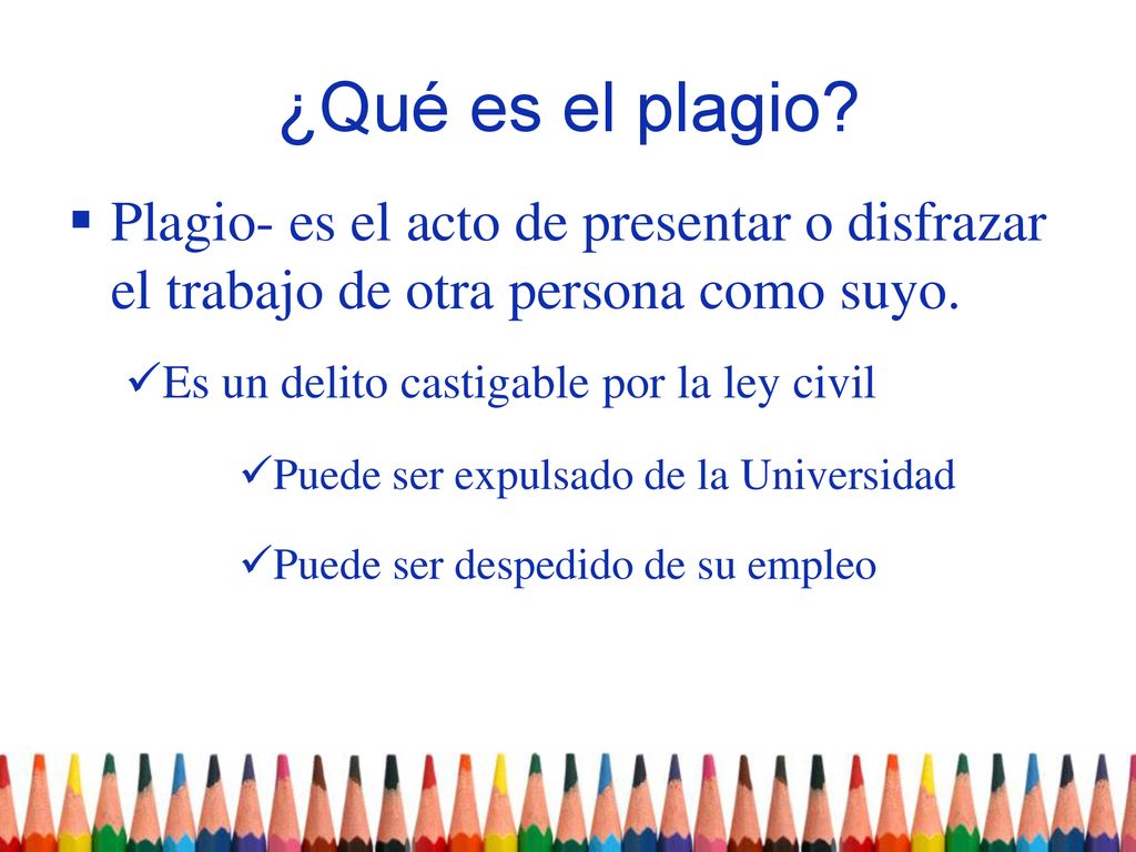 ¿Qué es el plagio Plagio- es el acto de presentar o disfrazar el trabajo de otra persona como suyo.