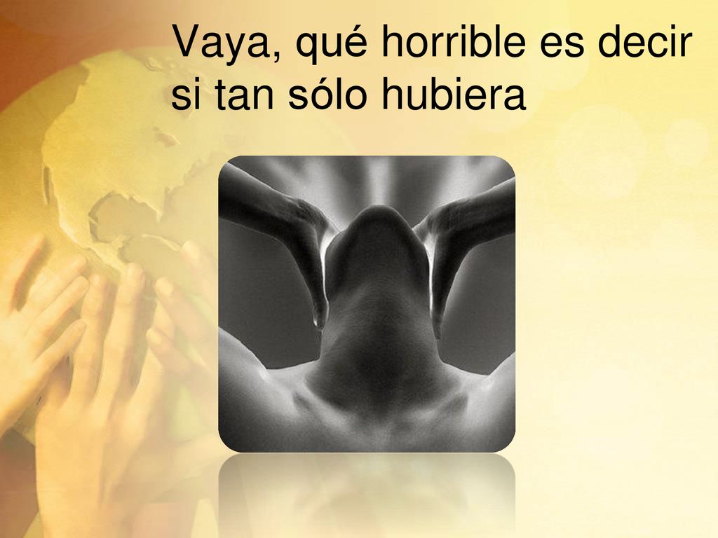 Vaya, qué horrible es decir si tan sólo hubiera