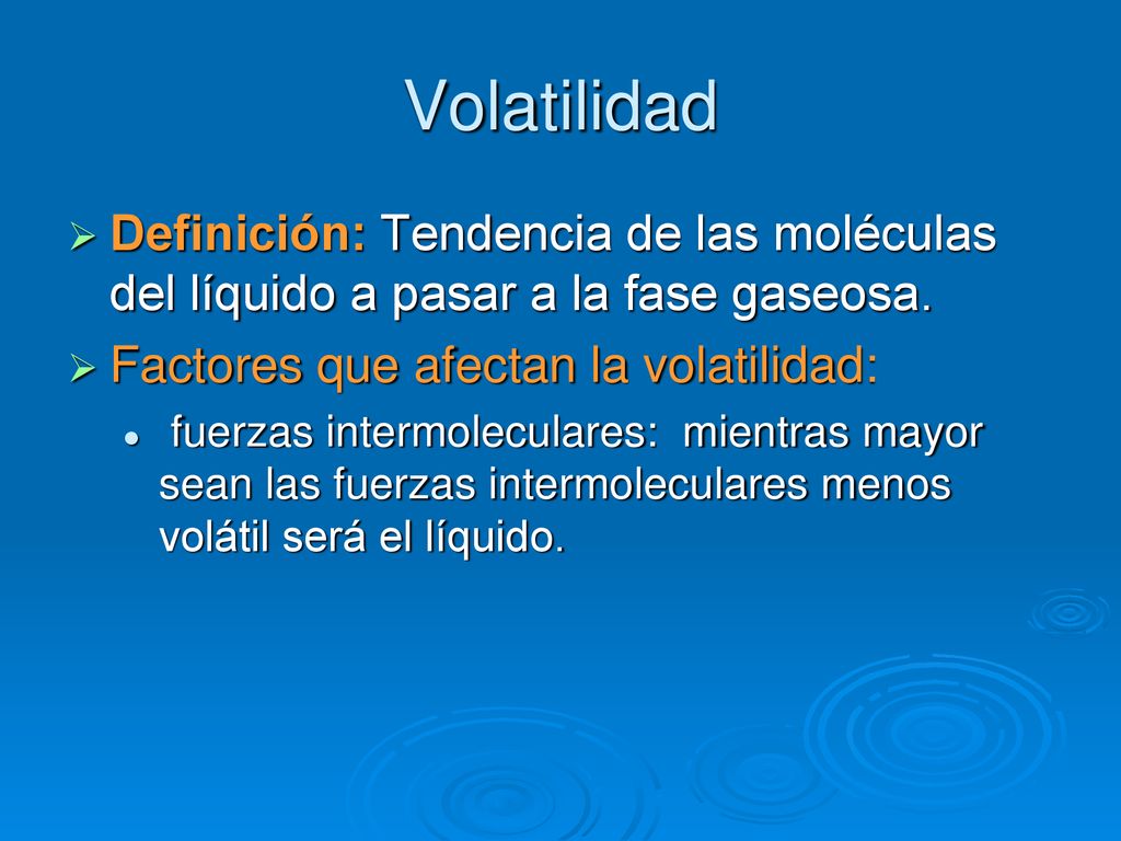 Volatilidad Definición: Tendencia de las moléculas del líquido a pasar a la fase gaseosa. Factores que afectan la volatilidad: