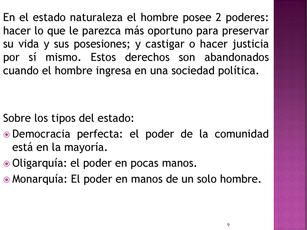 En el estado naturaleza el hombre posee 2 poderes: hacer lo que le parezca más oportuno para preservar su vida y sus posesiones; y castigar o hacer justicia por sí mismo. Estos derechos son abandonados cuando el hombre ingresa en una sociedad política.