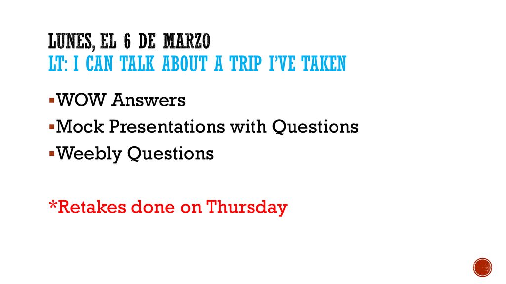 Lunes, el 6 de marzo LT: I can talk about a trip I’ve taken
