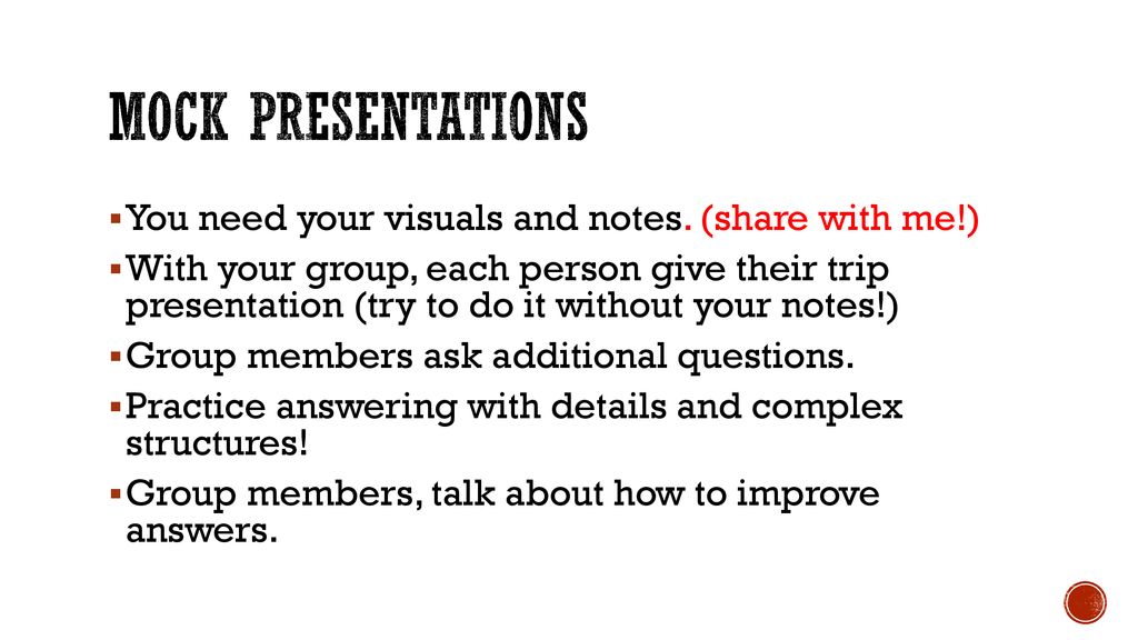 Mock presentations You need your visuals and notes. (share with me!)