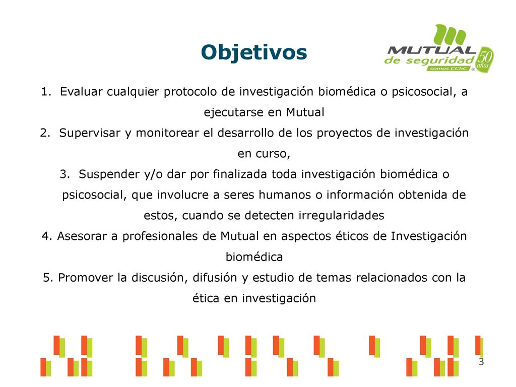 Objetivos Evaluar cualquier protocolo de investigación biomédica o psicosocial, a ejecutarse en Mutual.