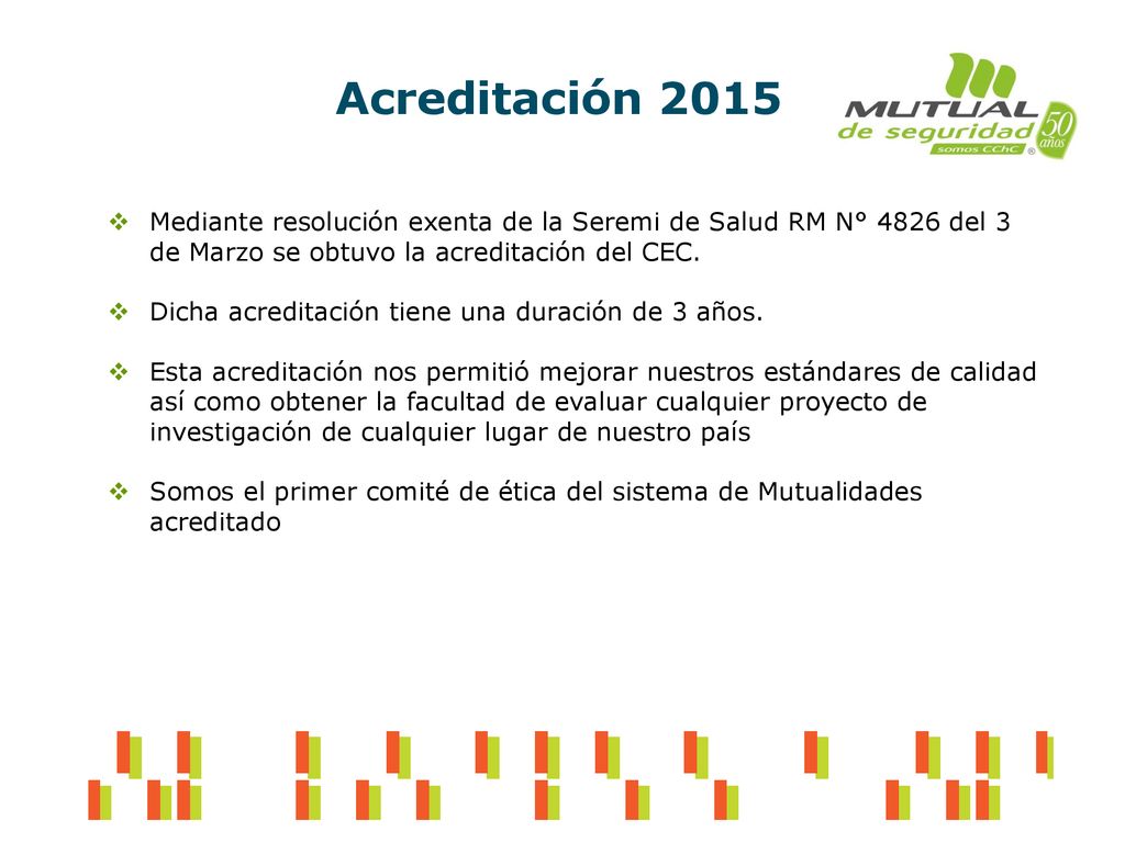 Acreditación 2015 Mediante resolución exenta de la Seremi de Salud RM N° 4826 del 3 de Marzo se obtuvo la acreditación del CEC.