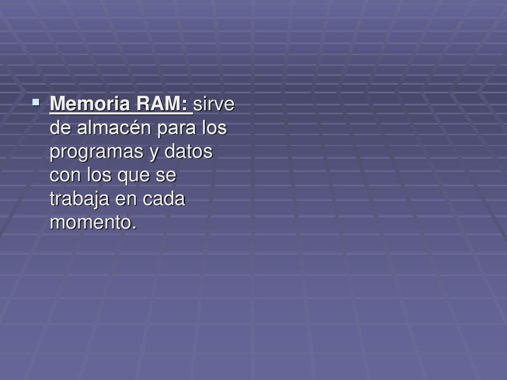 Memoria RAM: sirve de almacén para los programas y datos con los que se trabaja en cada momento.