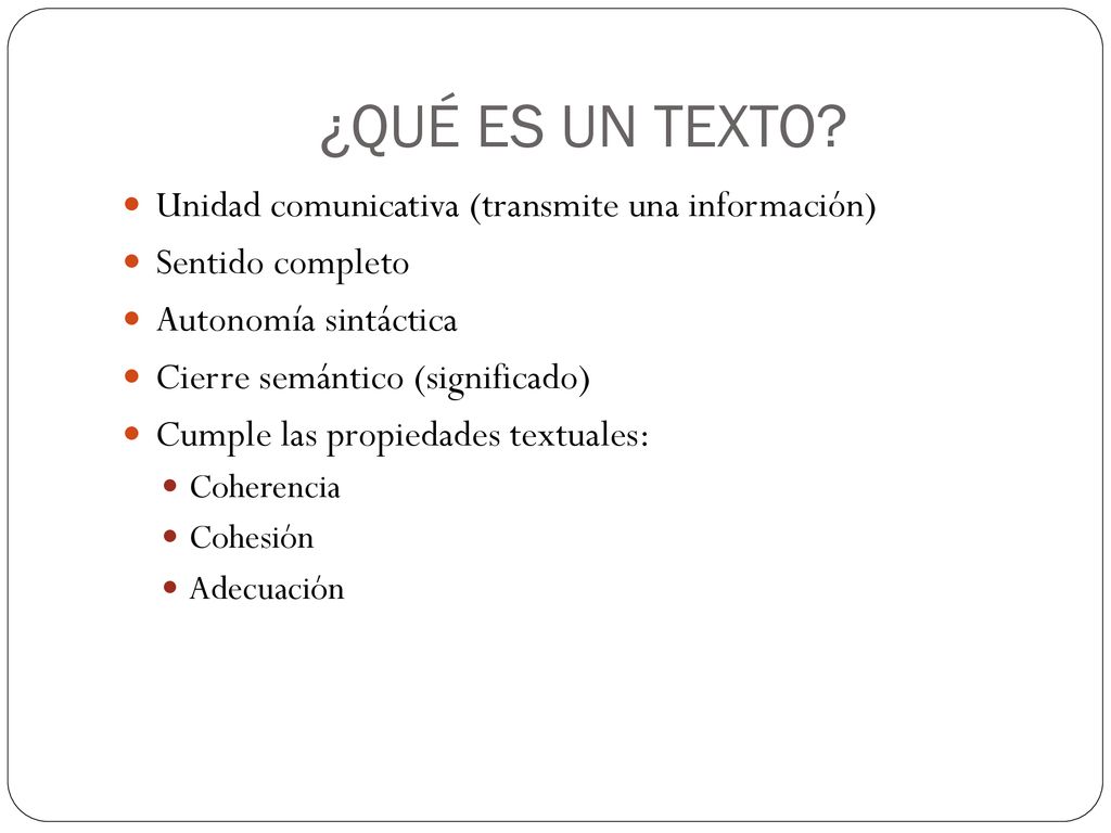 ¿QUÉ ES UN TEXTO Unidad comunicativa (transmite una información)