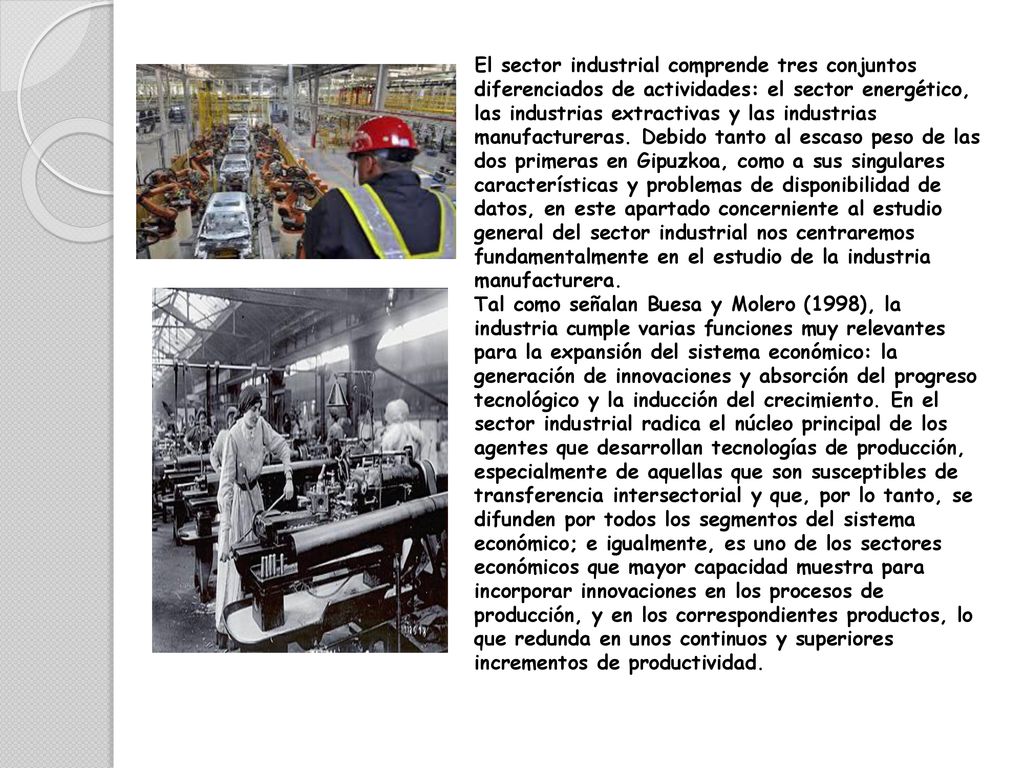 El sector industrial comprende tres conjuntos diferenciados de actividades: el sector energético, las industrias extractivas y las industrias manufactureras.