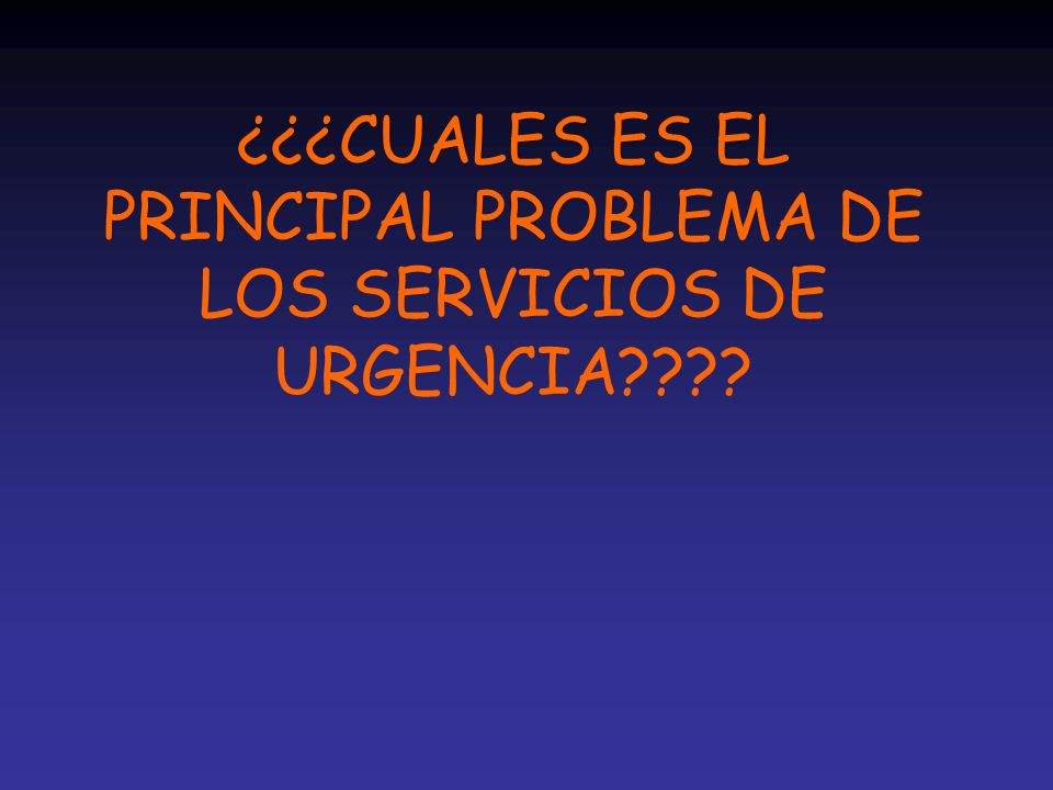 ¿¿¿CUALES ES EL PRINCIPAL PROBLEMA DE LOS SERVICIOS DE URGENCIA