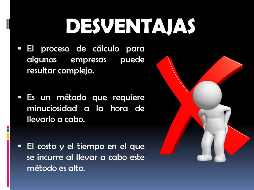 DESVENTAJAS El proceso de cálculo para algunas empresas puede resultar complejo.