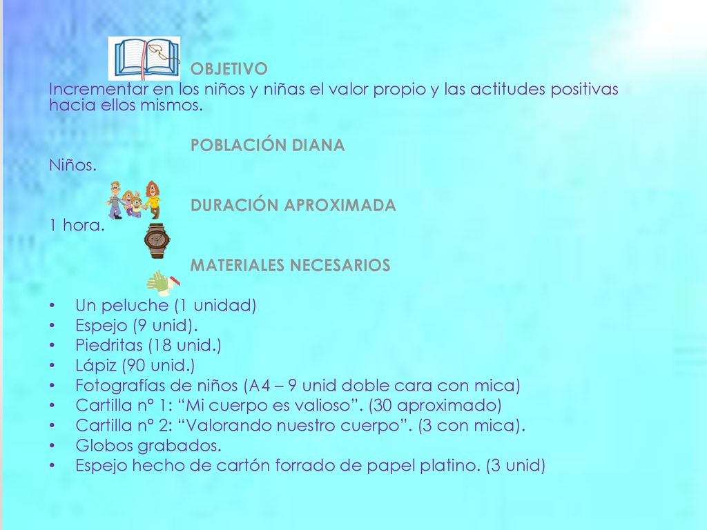OBJETIVO Incrementar en los niños y niñas el valor propio y las actitudes positivas hacia ellos mismos.
