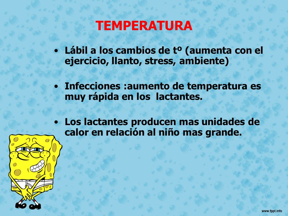 TEMPERATURA Lábil a los cambios de tº (aumenta con el ejercicio, llanto, stress, ambiente)