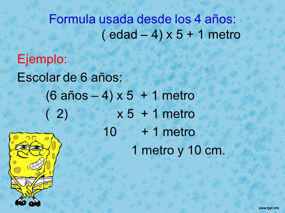 Formula usada desde los 4 años: ( edad – 4) x metro