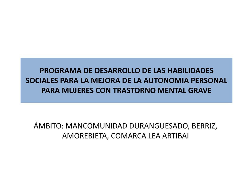 PROGRAMA DE DESARROLLO DE LAS HABILIDADES SOCIALES PARA LA MEJORA DE LA AUTONOMIA PERSONAL PARA MUJERES CON TRASTORNO MENTAL GRAVE