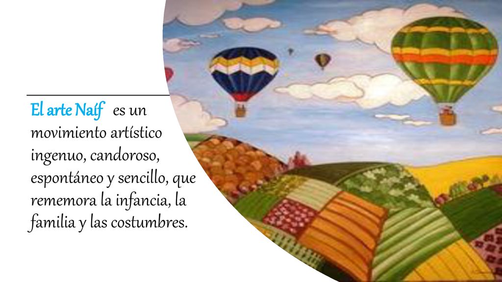 El arte Naíf es un movimiento artístico ingenuo, candoroso, espontáneo y sencillo, que rememora la infancia, la familia y las costumbres.