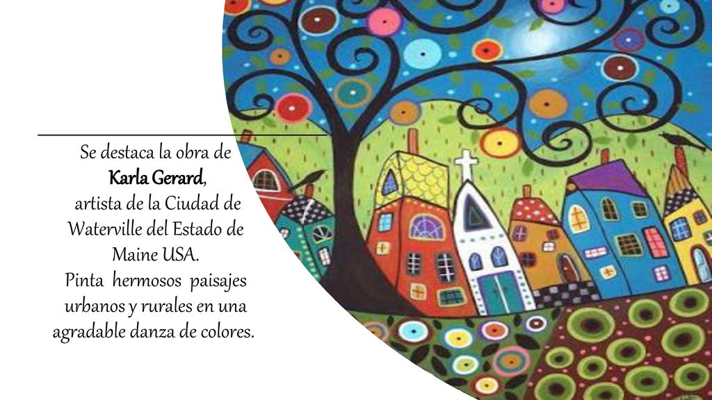 Se destaca la obra de Karla Gerard, artista de la Ciudad de Waterville del Estado de Maine USA.