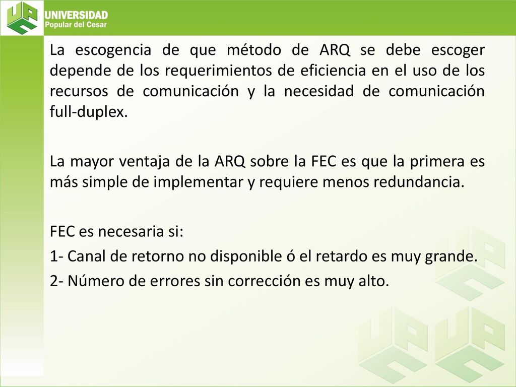 La escogencia de que método de ARQ se debe escoger depende de los requerimientos de eficiencia en el uso de los recursos de comunicación y la necesidad de comunicación full-duplex.